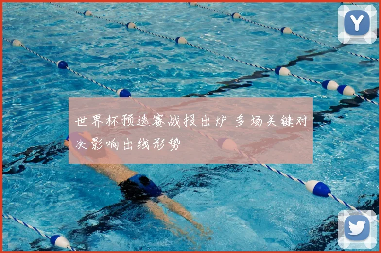 世界杯预选赛战报出炉 多场关键对决影响出线形势